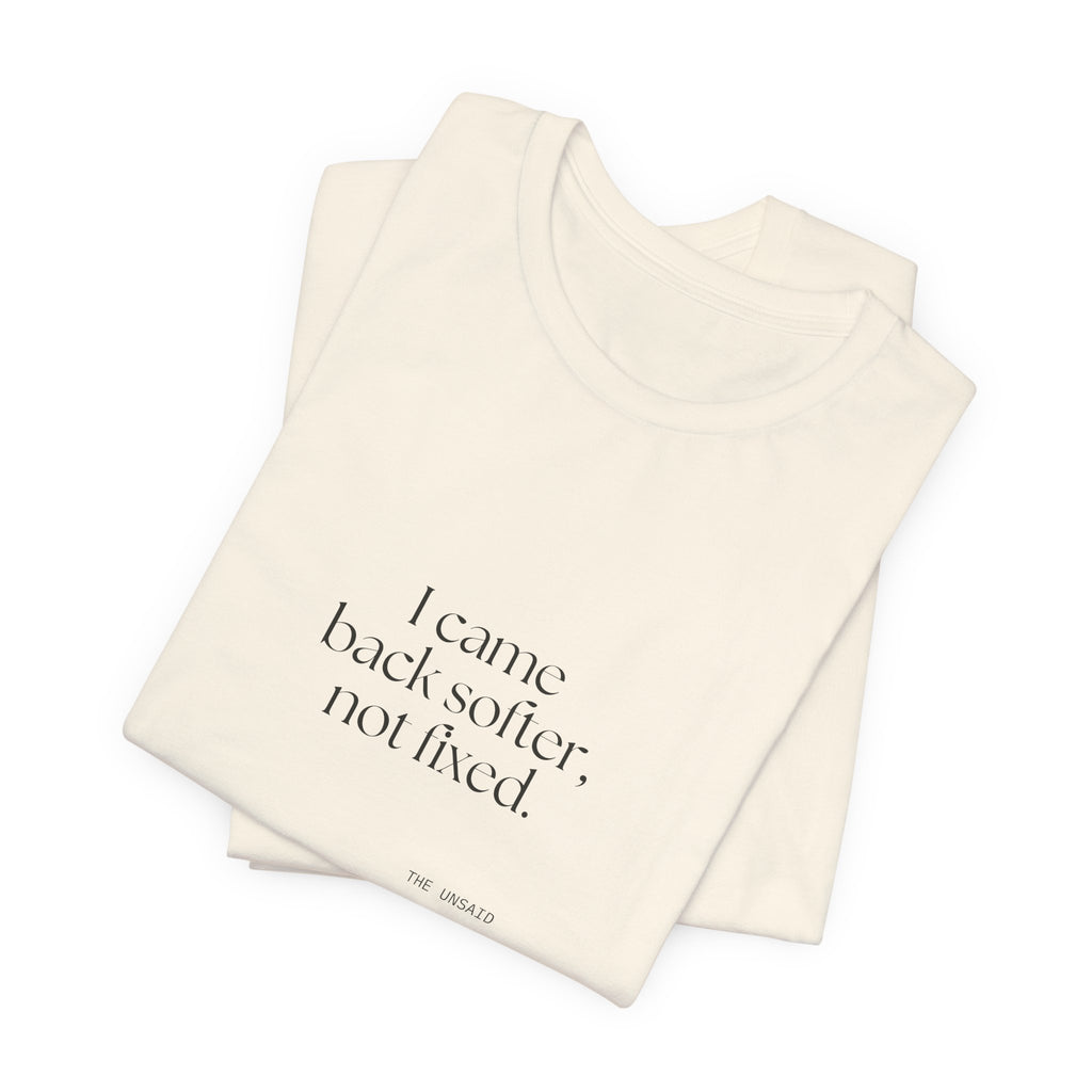 I came back softer, not fixed - Shirt - Dry Humor