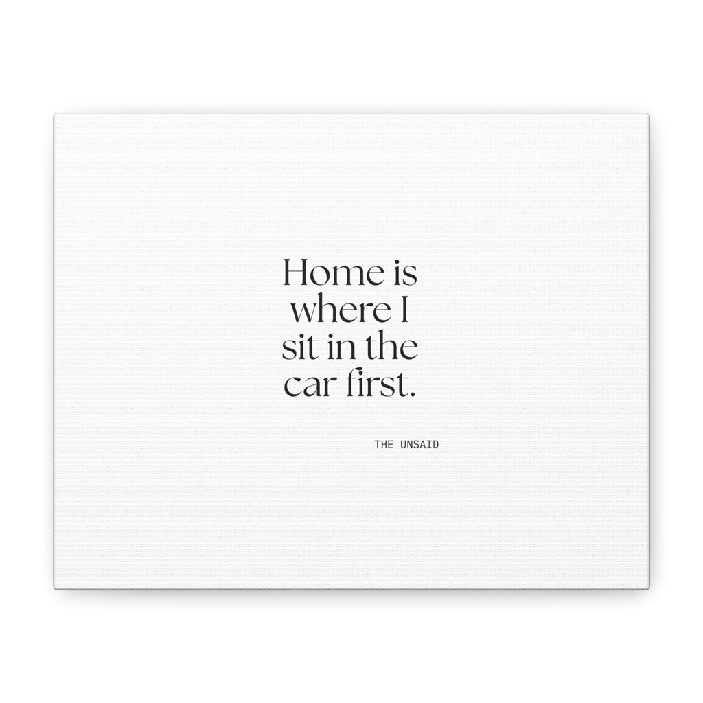 Home is where I sit in the car first - Canvas Print - For Quiet Minds