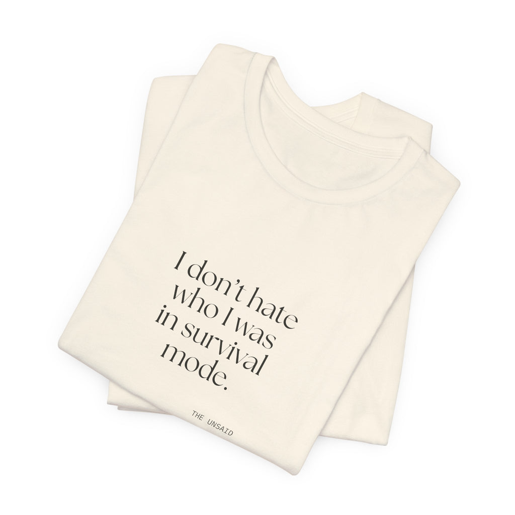 I don’t hate who I was in survival mode - Shirt - Dry Humor