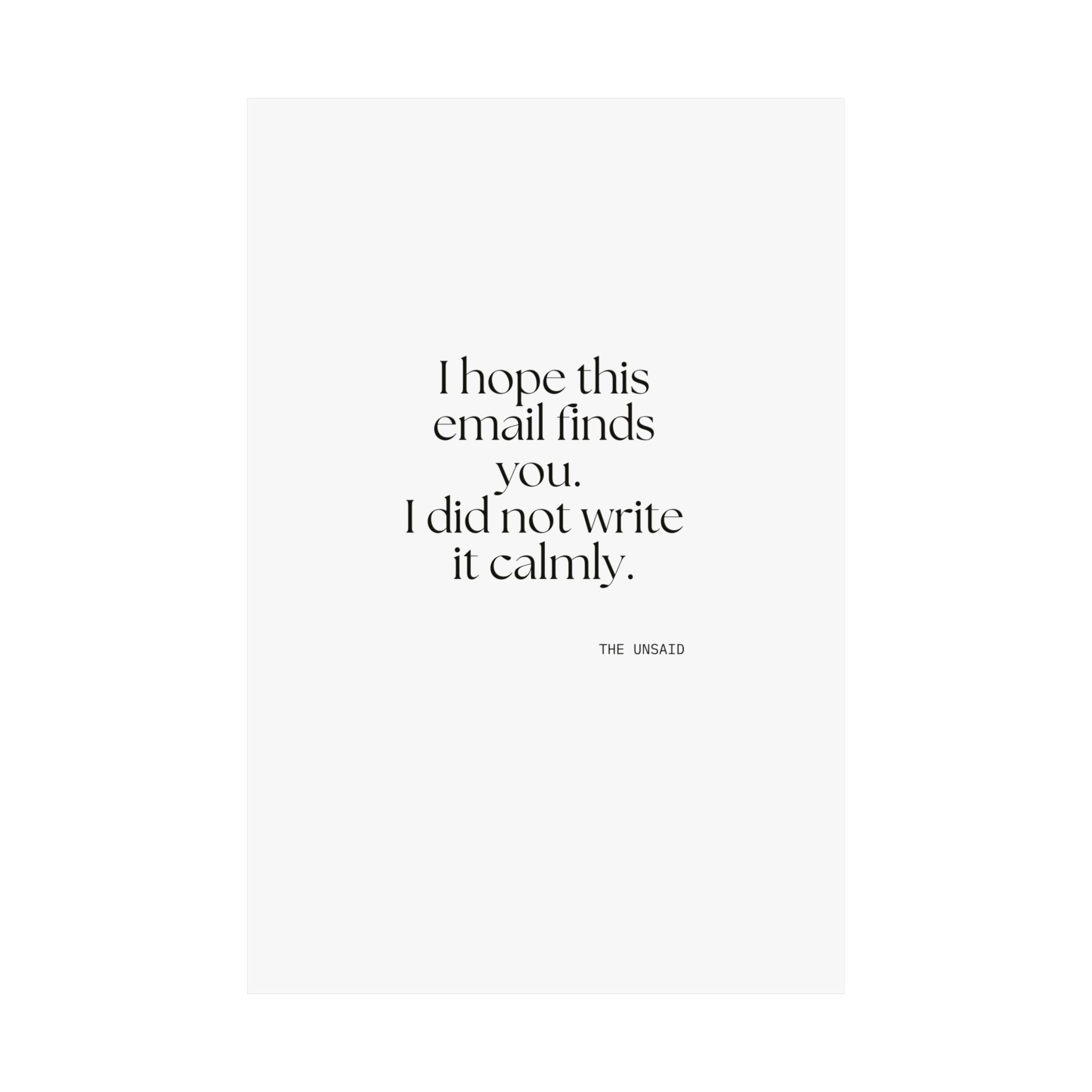 I hope this email finds you. I did not write it calmly - Poster - Dry Humor