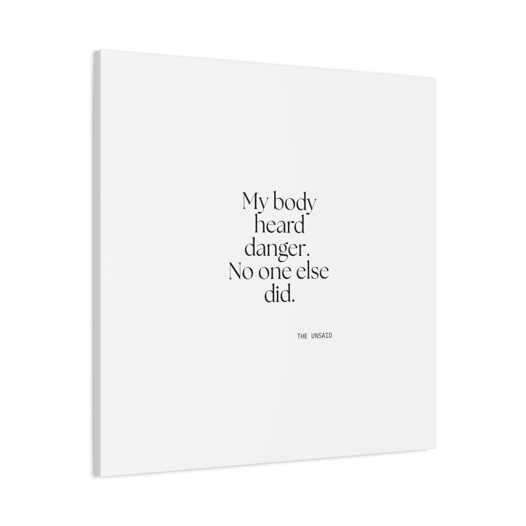 My body heard danger. No one else did - Canvas Print - For Quiet Minds