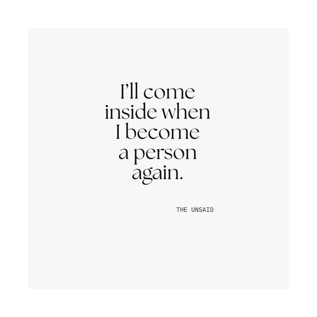 I’ll come inside when I become a person again - Poster - For Quiet Minds
