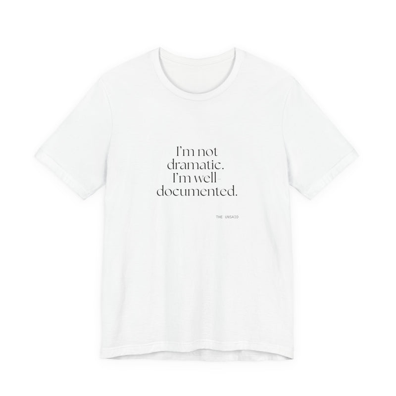 Shirt — I’m not dramatic. I’m well-documented.