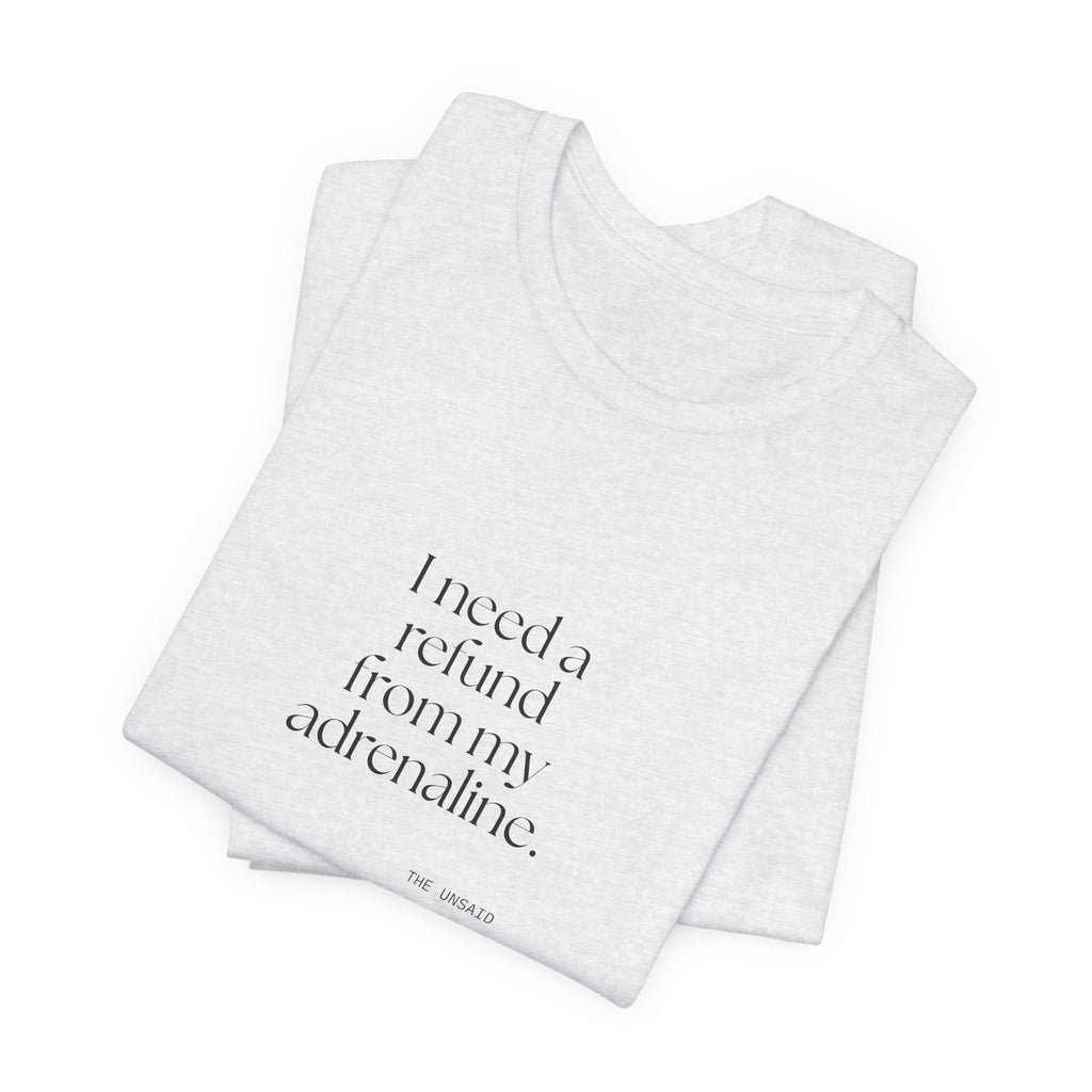I need a refund from my adrenaline - Shirt - For Quiet Minds