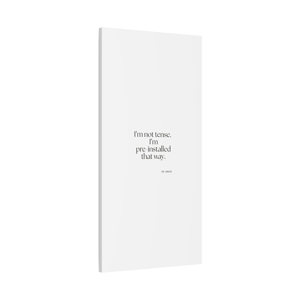 I’m not tense. I’m pre-installed that way - Canvas Print - For Quiet Minds