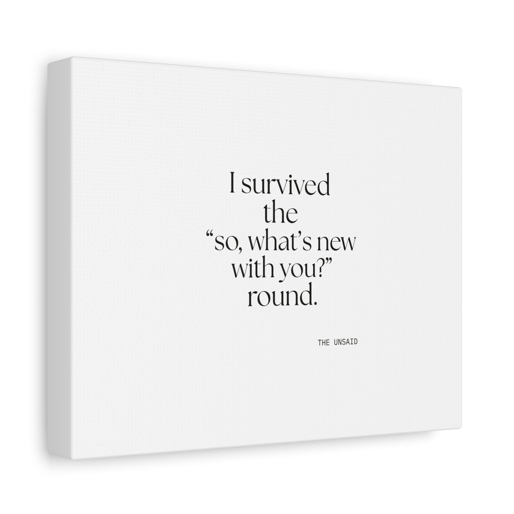I survived the “so, what’s new with you?” round - Canvas Print - For Someone Who Stays