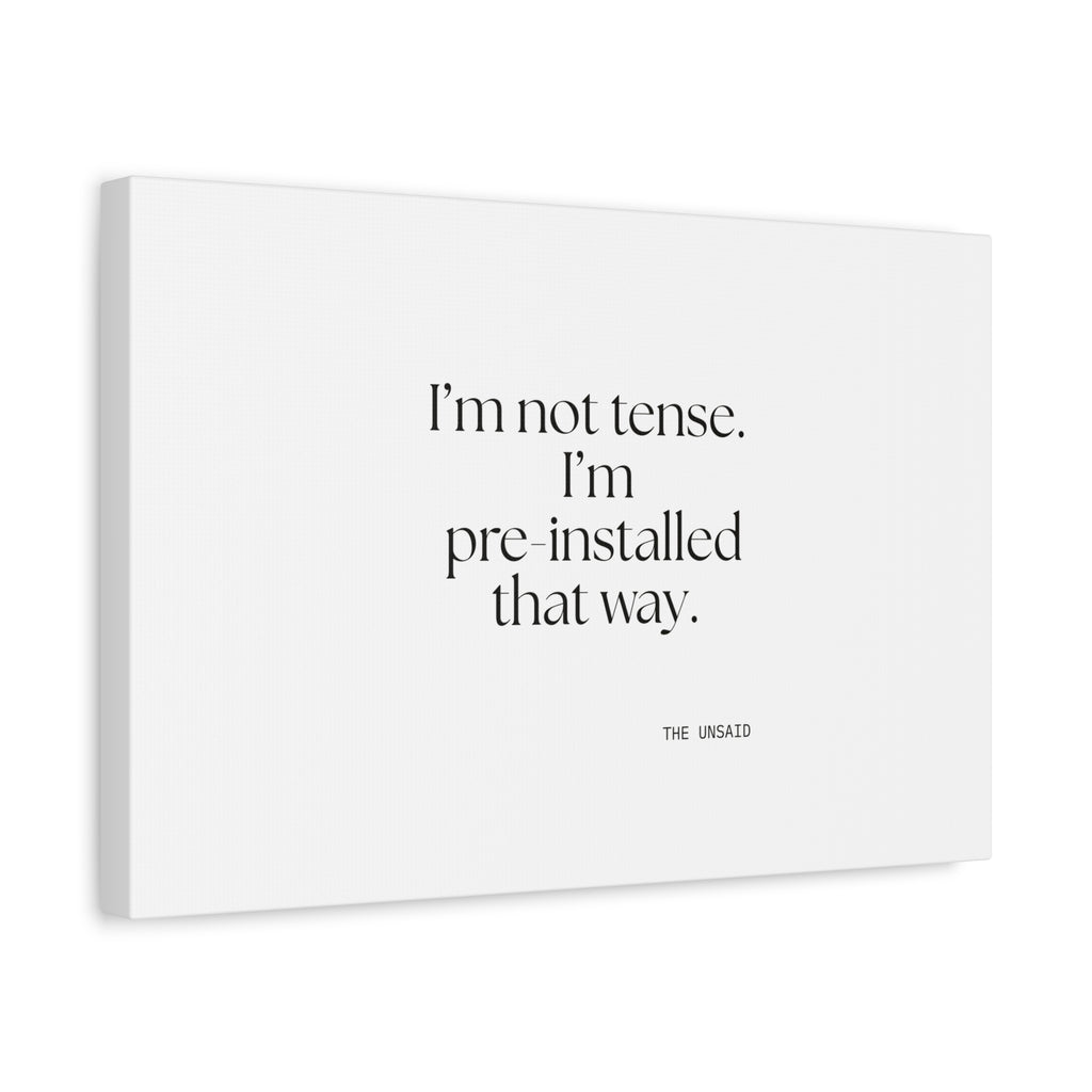 I’m not tense. I’m pre-installed that way - Canvas Print - For Quiet Minds
