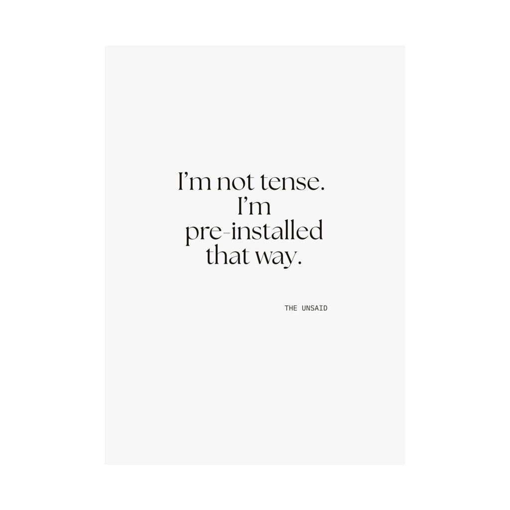 I’m not tense. I’m pre-installed that way - Poster - For Quiet Minds
