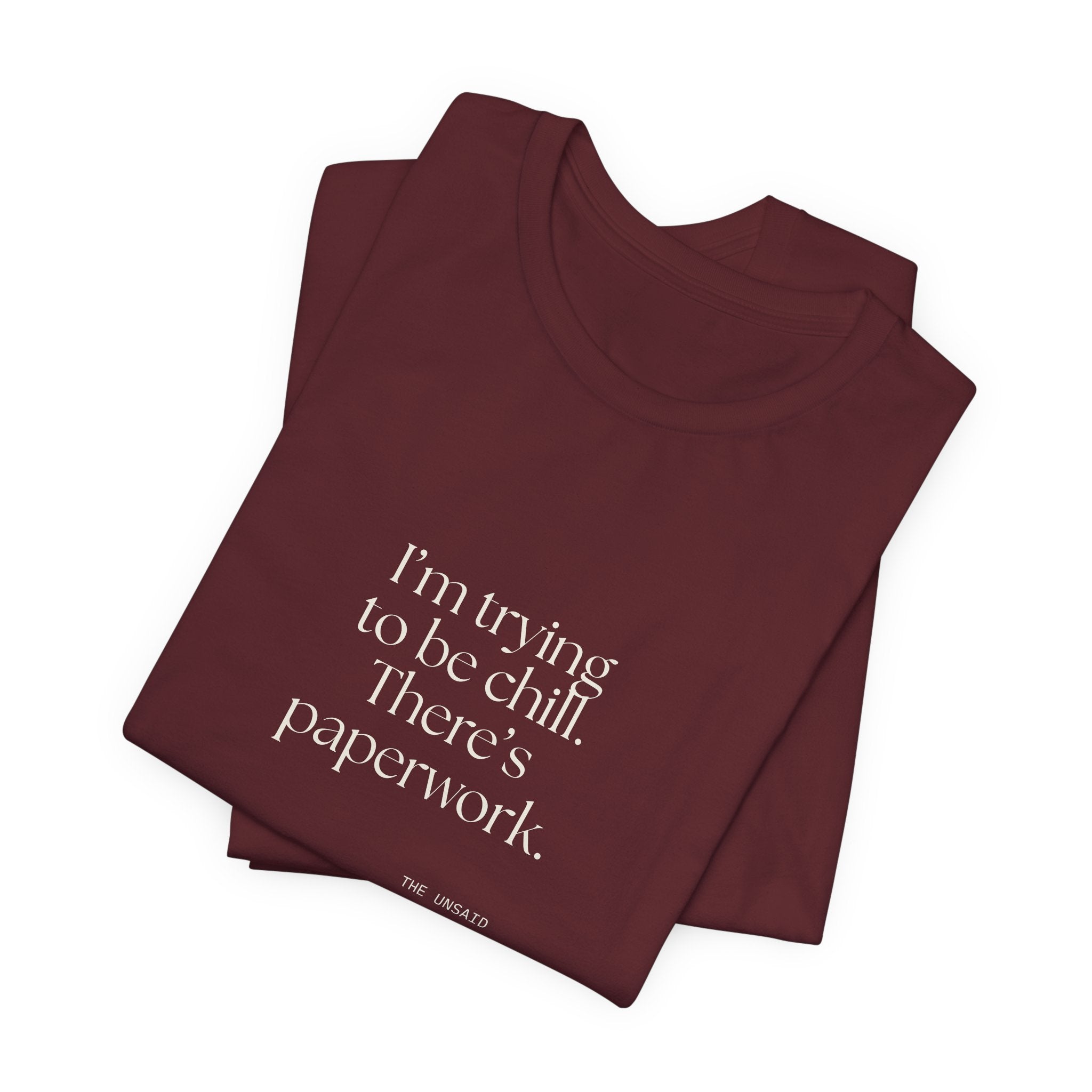 I’m trying to be chill. There’s paperwork - Shirt - Dry Humor