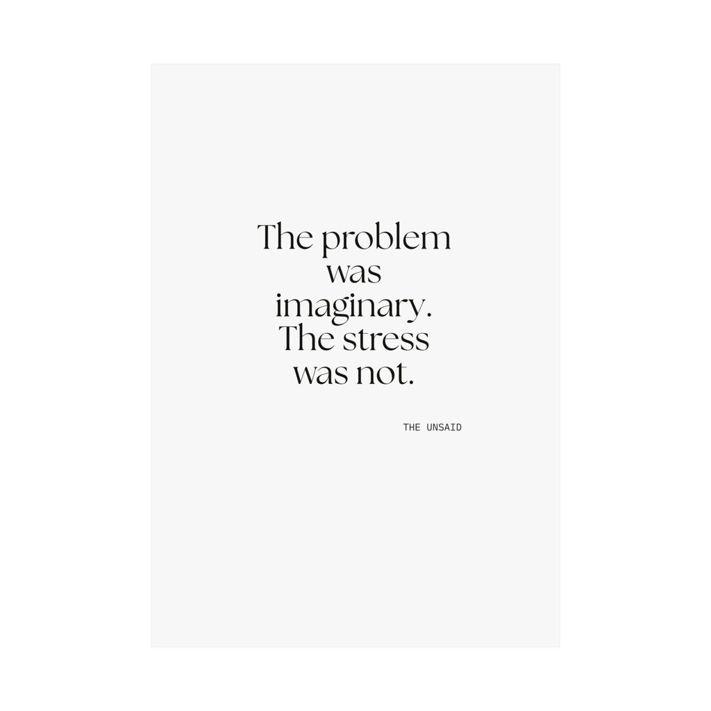 The problem was imaginary. The stress was not - Poster - For Overthinkers