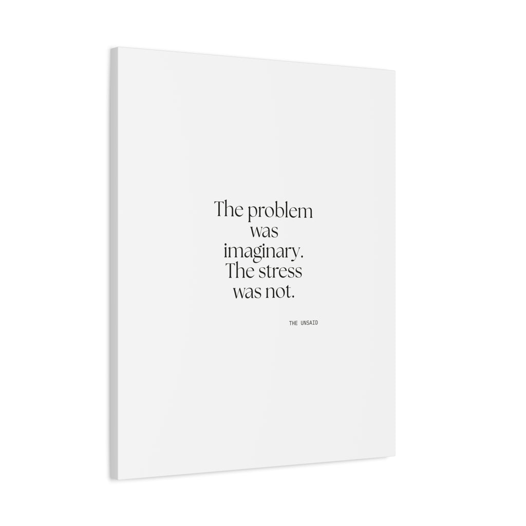 The problem was imaginary. The stress was not - Canvas Print - For Overthinkers