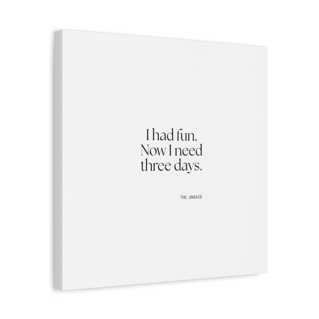 I had fun. Now I need three days - Canvas Print - For Introverts