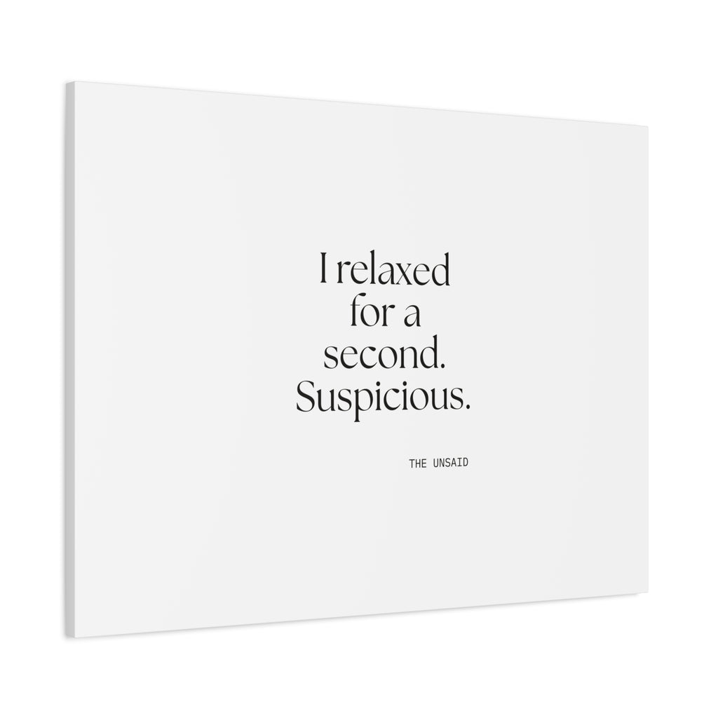 I relaxed for a second. Suspicious - Canvas Print - For Quiet Minds