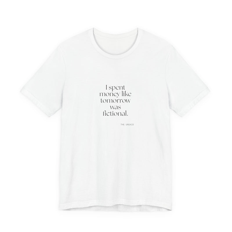 Shirt — I spent money like tomorrow was fictional.