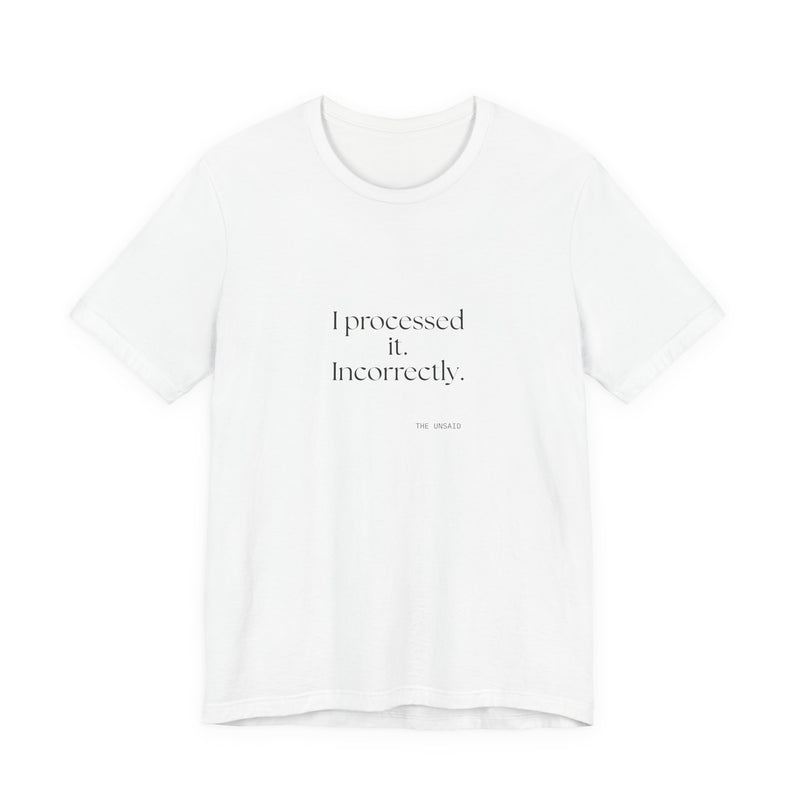 Shirt — I processed it. Incorrectly.