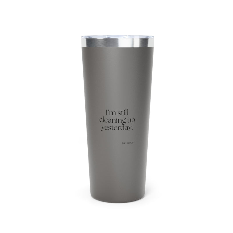 Insulated Tumbler — I’m still cleaning up yesterday.