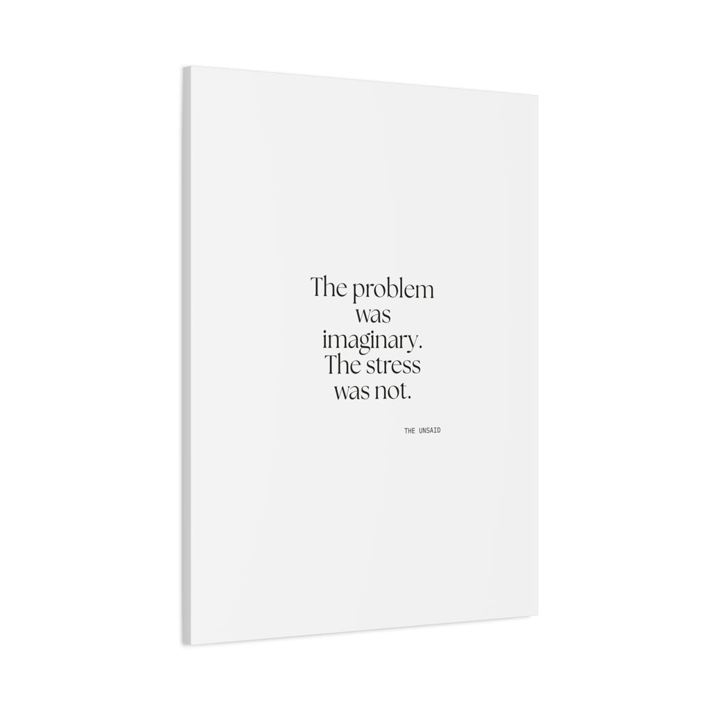 The problem was imaginary. The stress was not - Canvas Print - For Overthinkers