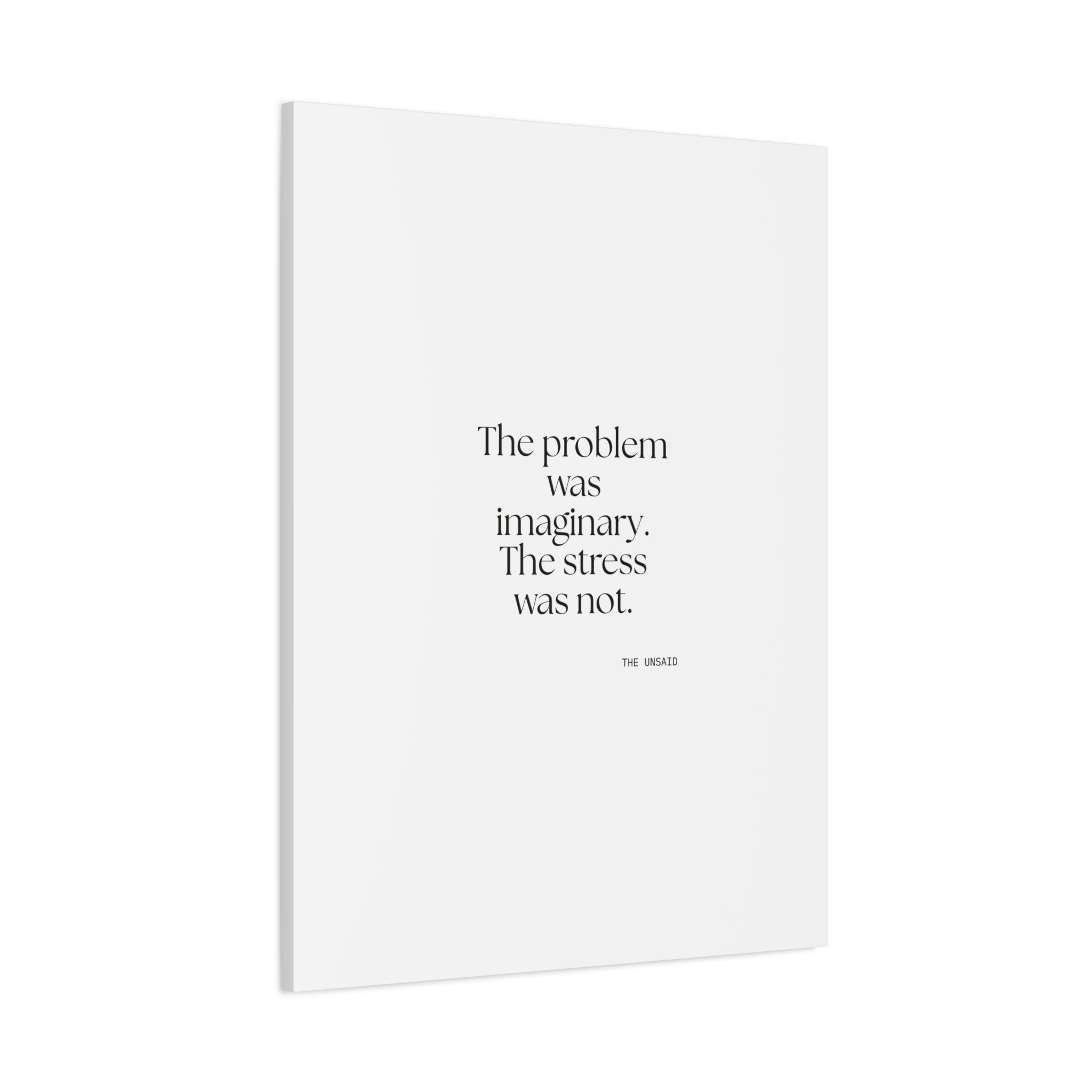The problem was imaginary. The stress was not - Canvas Print - For Overthinkers