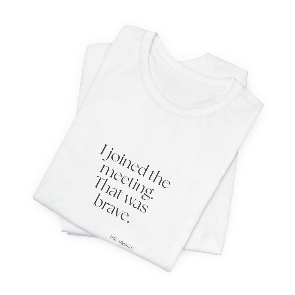 I joined the meeting. That was brave - Shirt - For Tired Days