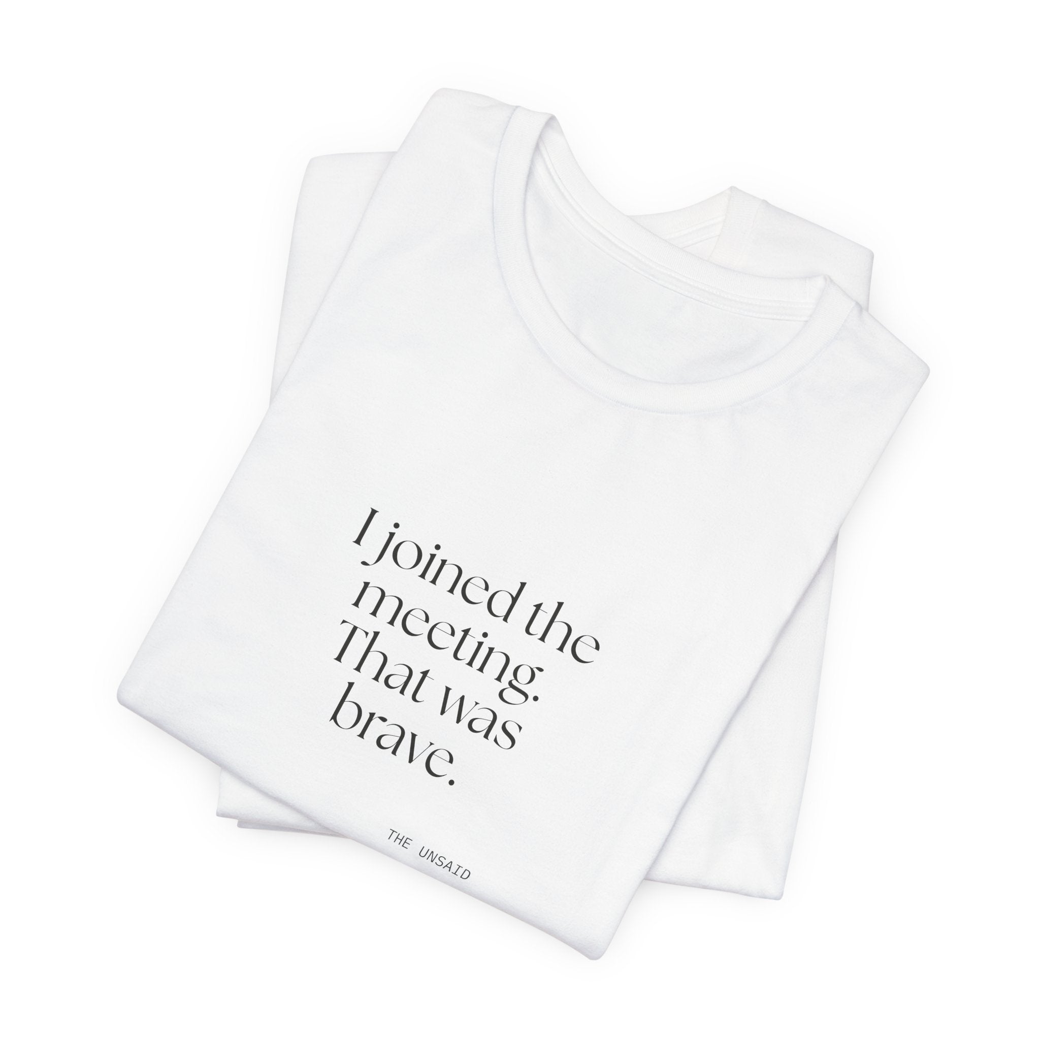 I joined the meeting. That was brave - Shirt - For Tired Days