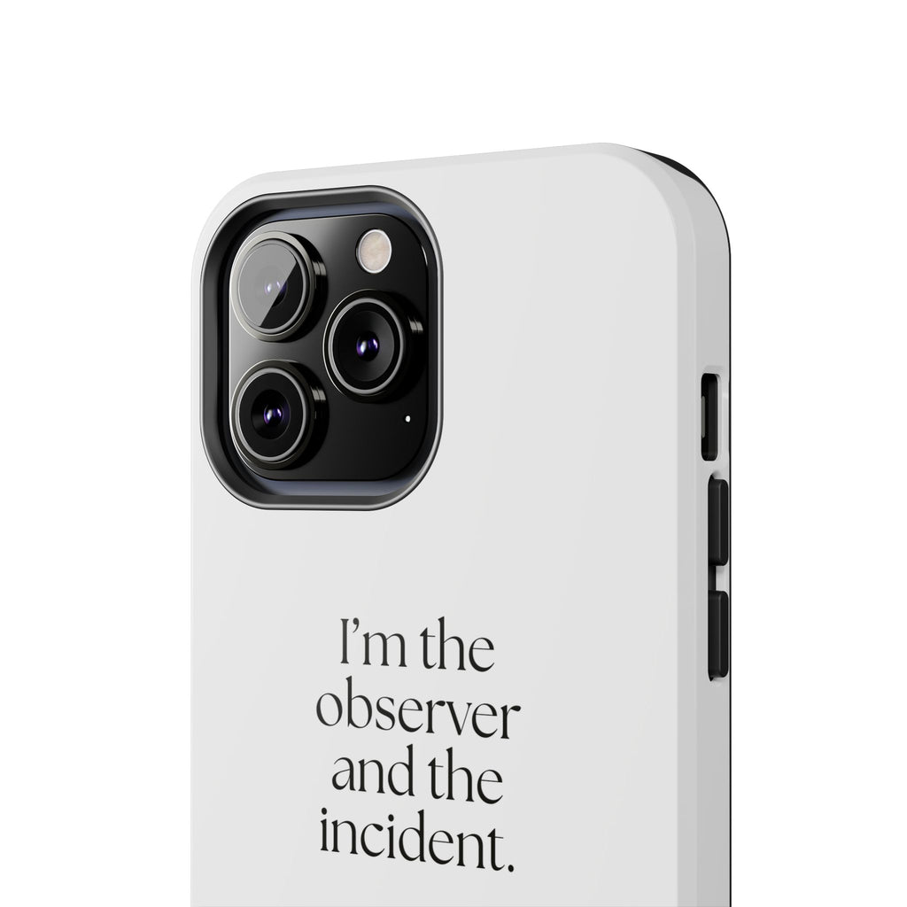 I’m the observer and the incident - Tough Phone Case - Dry Humor