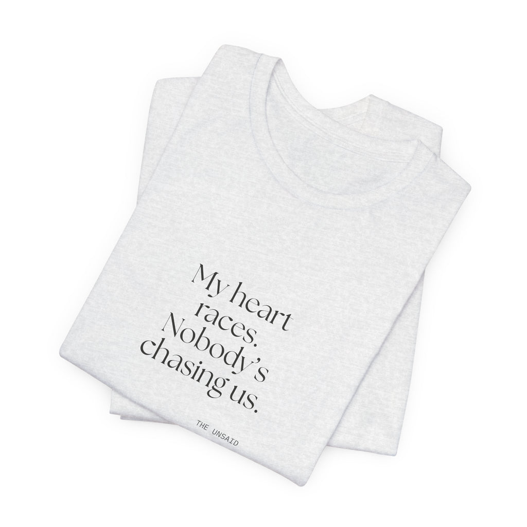 My heart races. Nobody’s chasing us - Shirt - For Quiet Minds