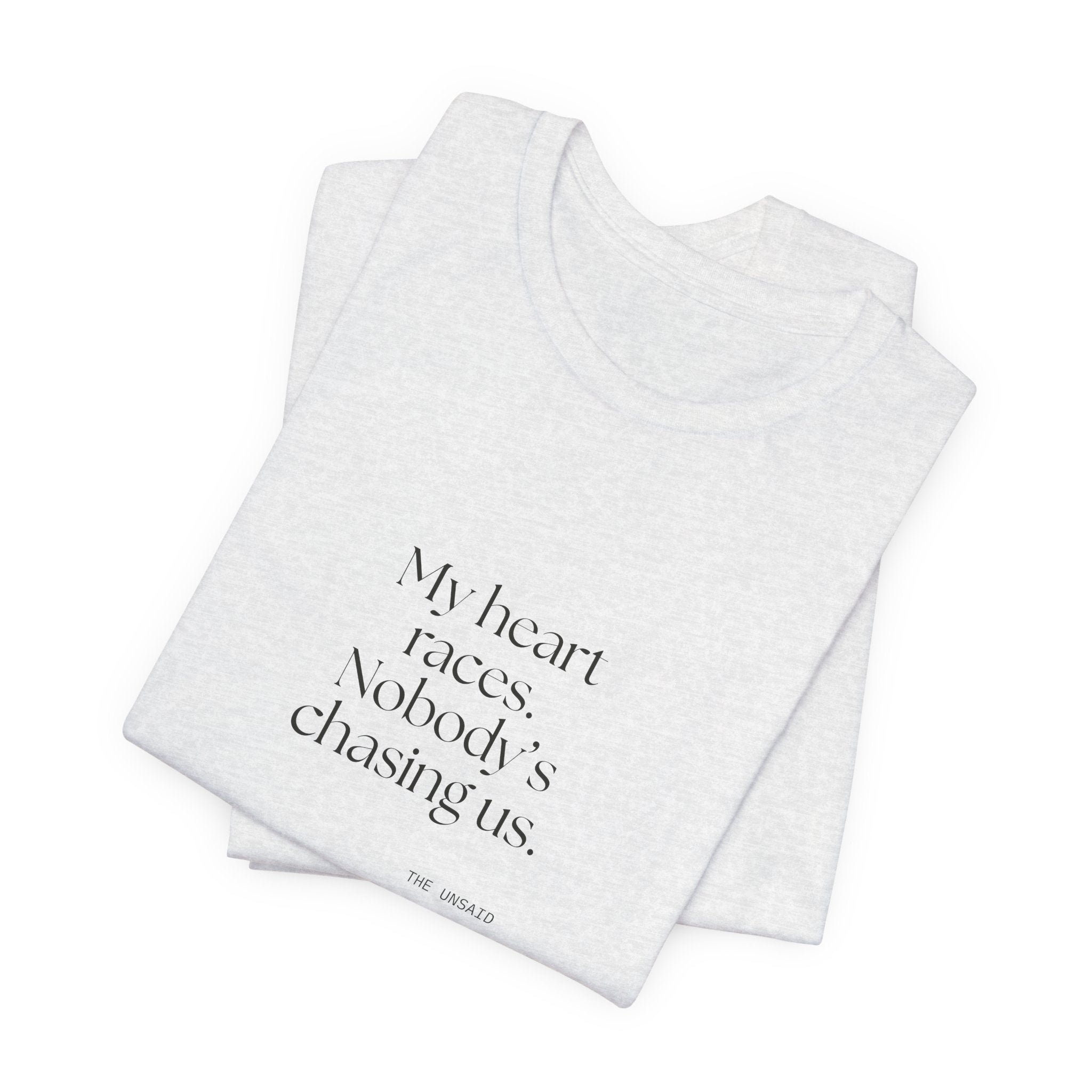 My heart races. Nobody’s chasing us - Shirt - For Quiet Minds