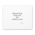 I showed up. That was the whole event - Canvas Print - For Introverts