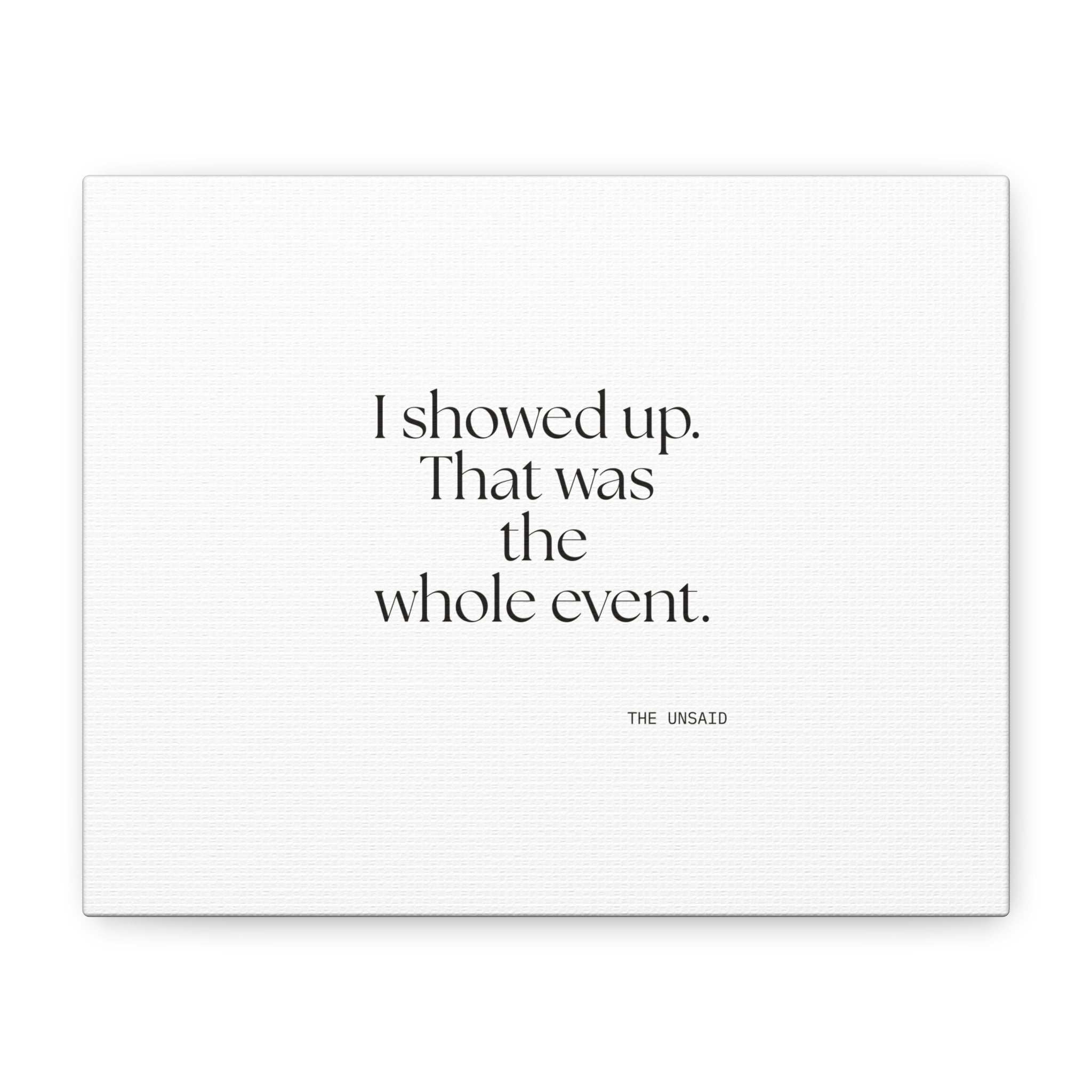 I showed up. That was the whole event - Canvas Print - For Introverts