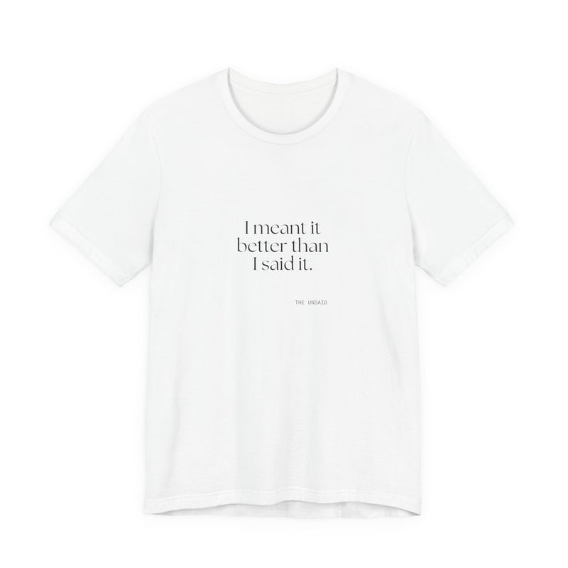 Shirt — I meant it better than I said it.