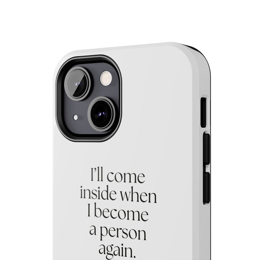 I’ll come inside when I become a person again - Tough Phone Case - For Quiet Minds