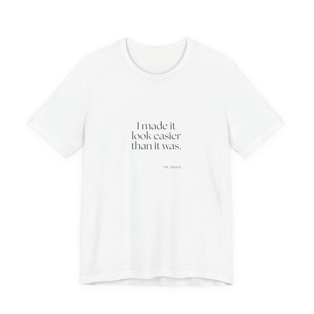 I made it look easier than it was - Shirt - For Tired Days
