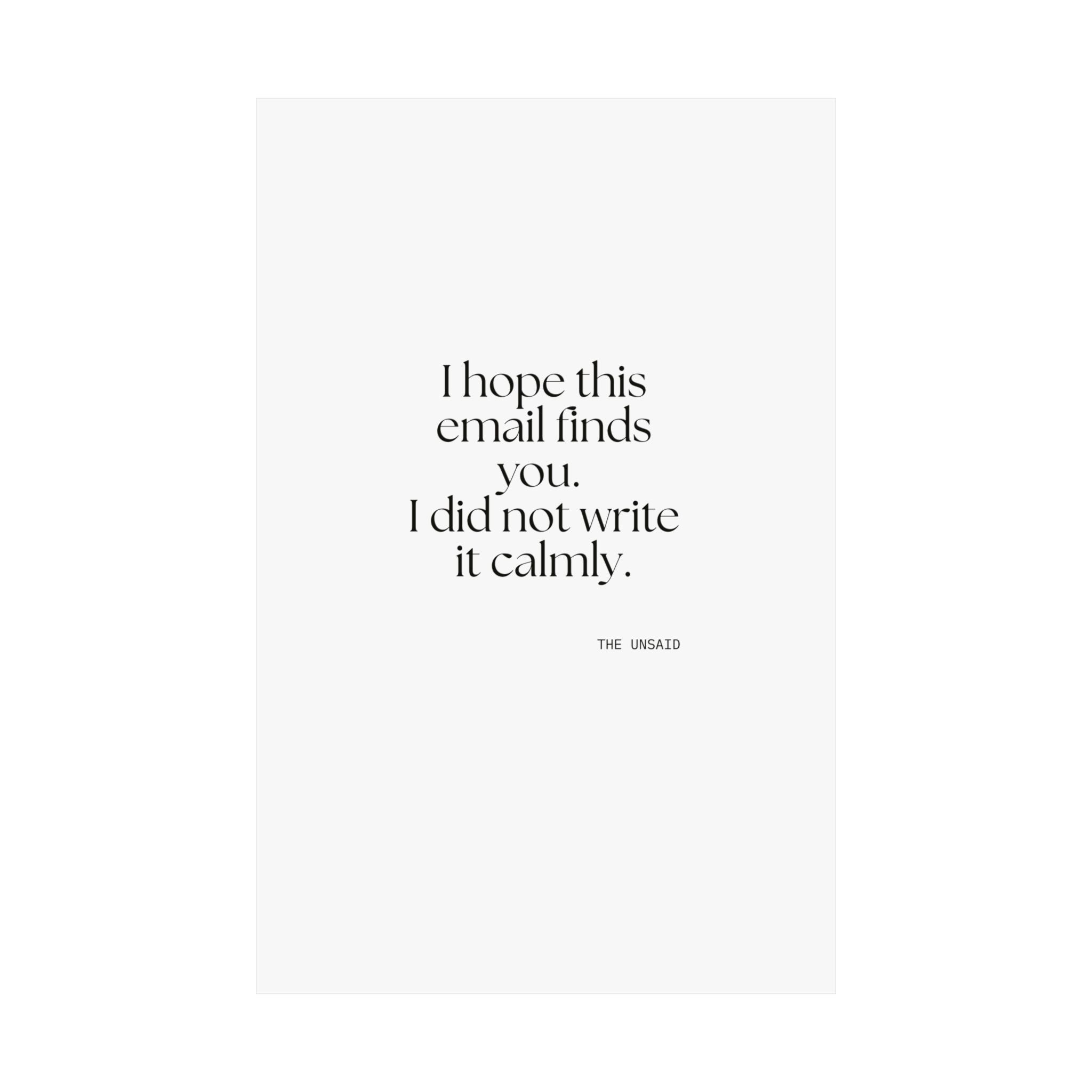I hope this email finds you. I did not write it calmly - Poster - Dry Humor