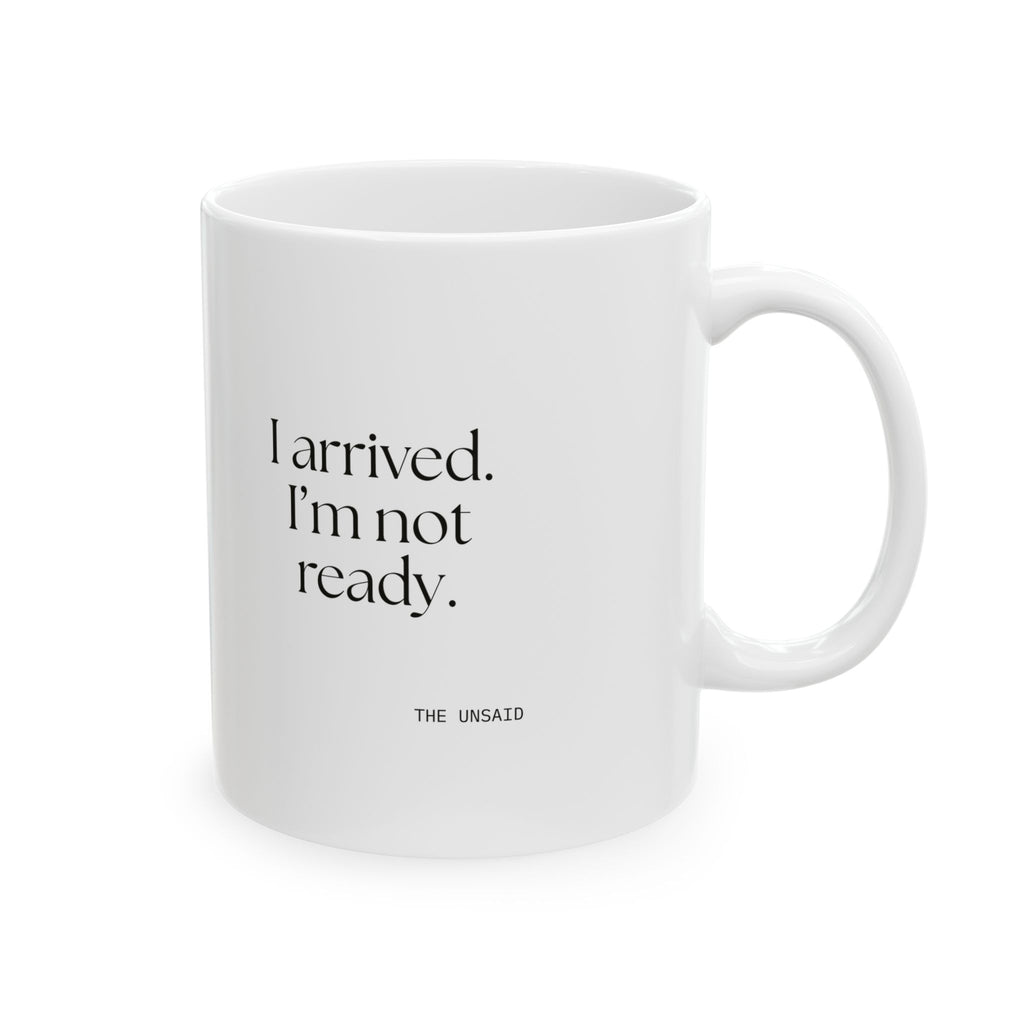 I arrived. I’m not ready - Coffee Mug - For Quiet Minds