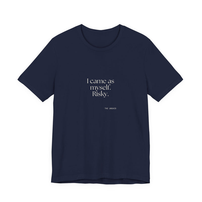 Shirt — I came as myself. Risky.