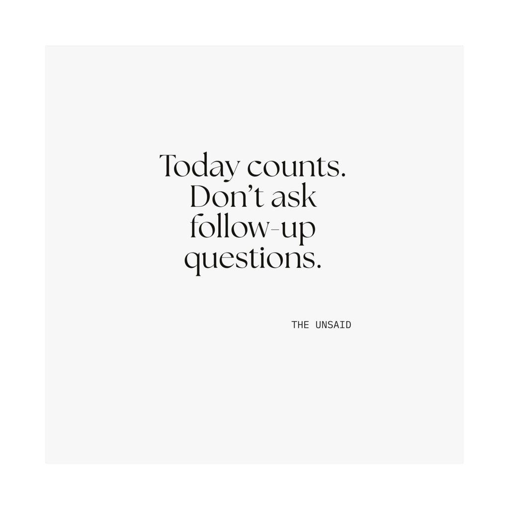 Today counts. Don’t ask follow-up questions - Poster - Dry Humor