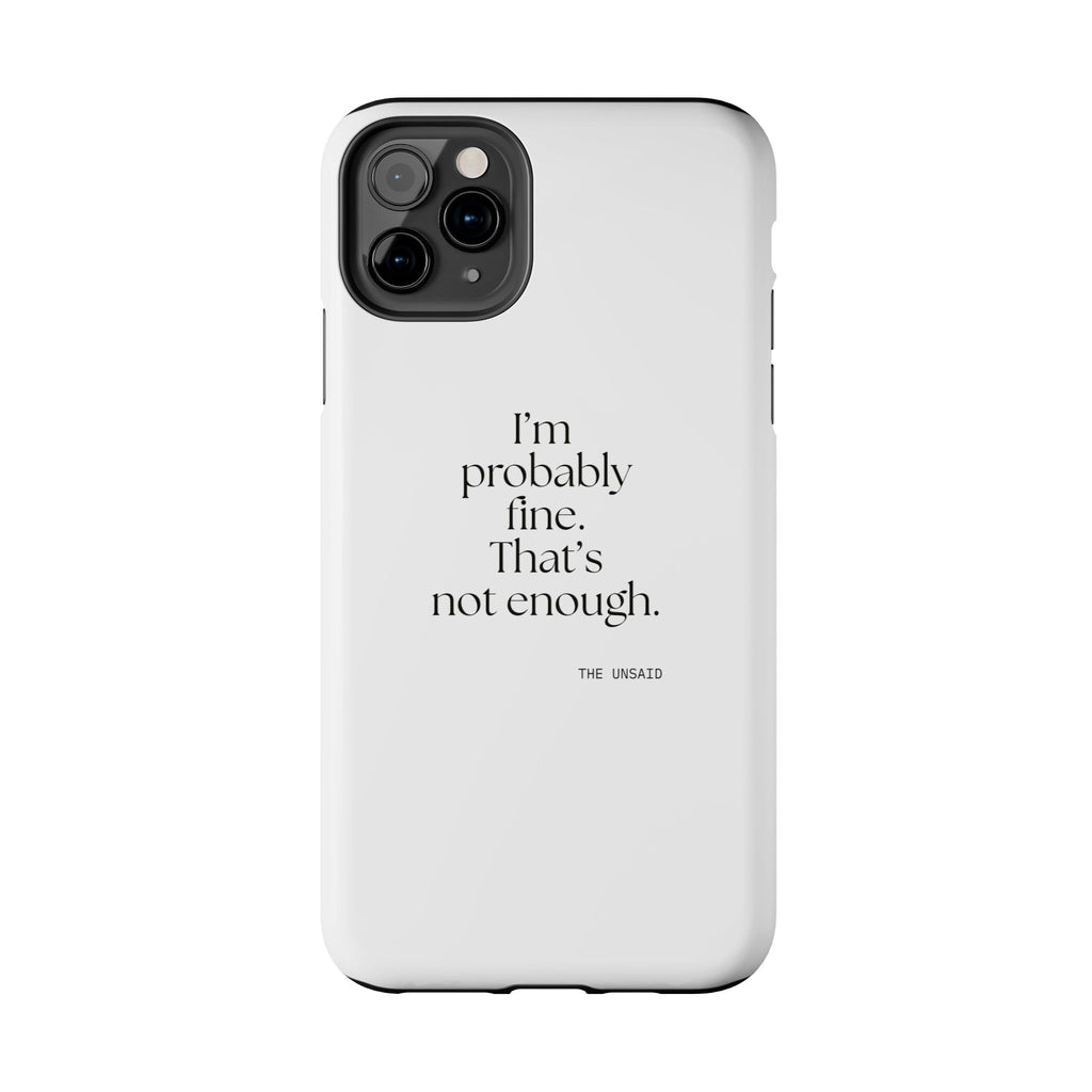 I’m probably fine. That’s not enough - Tough Phone Case - For Overthinkers