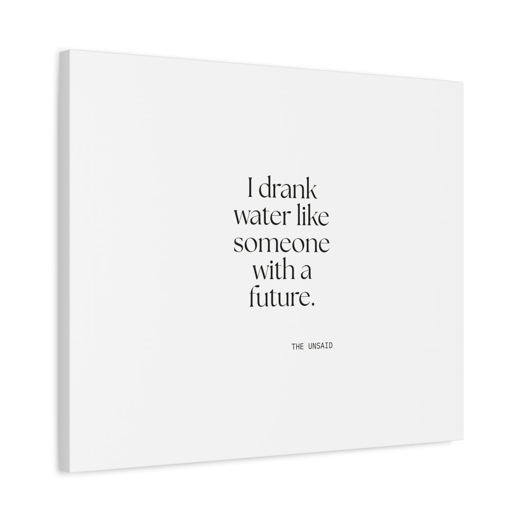 I drank water like someone with a future - Canvas Print - Dry Humor