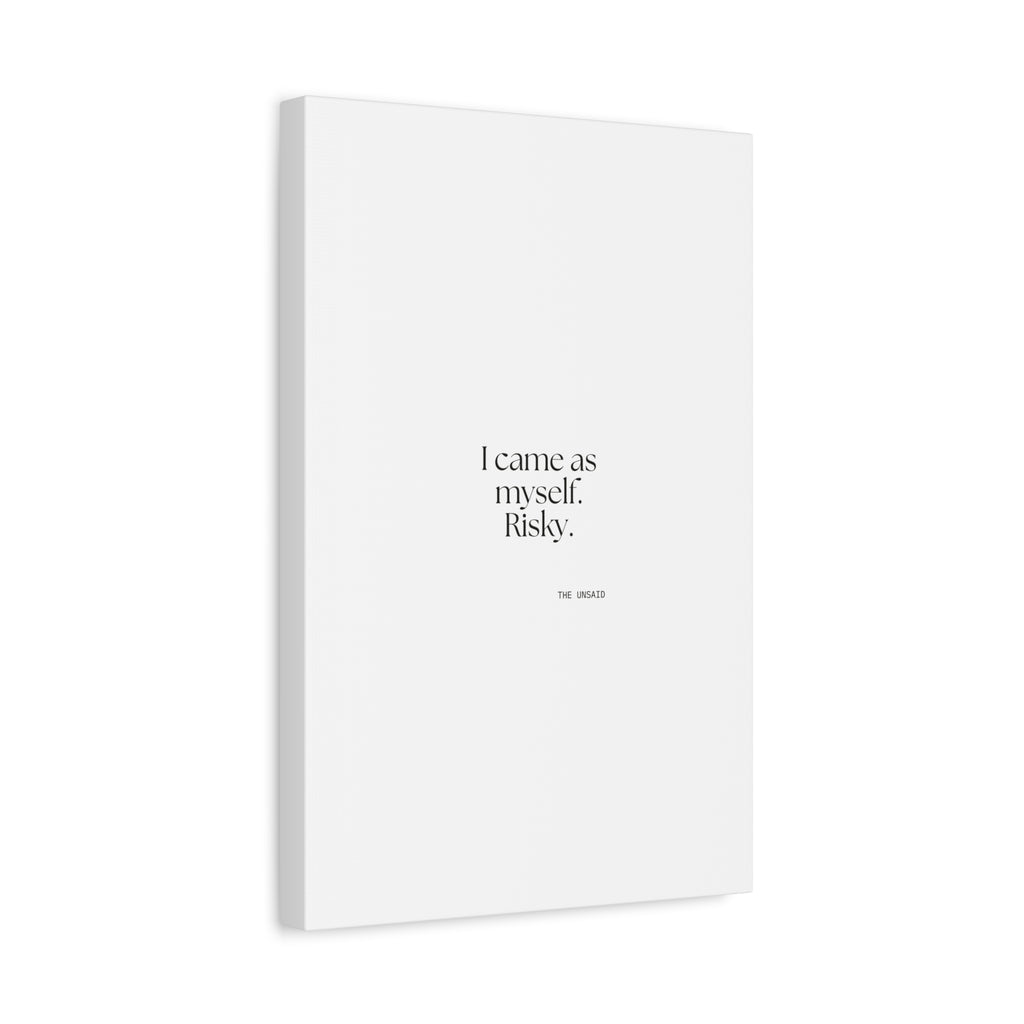 I came as myself. Risky - Canvas Print - For Someone Who Stays