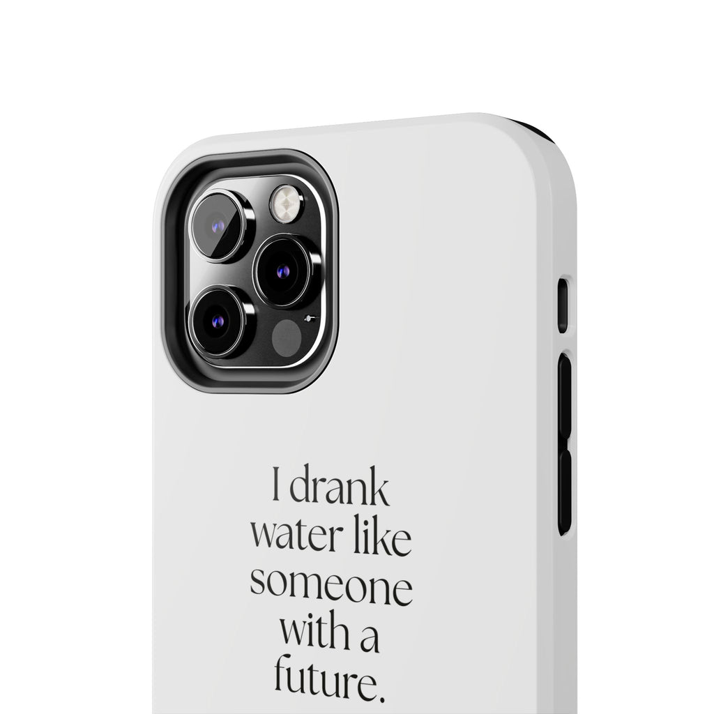 I drank water like someone with a future - Tough Phone Case - Dry Humor