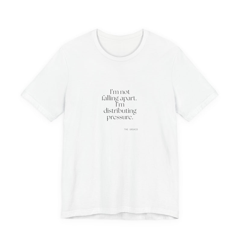 Shirt — I’m not falling apart. I’m distributing pressure.