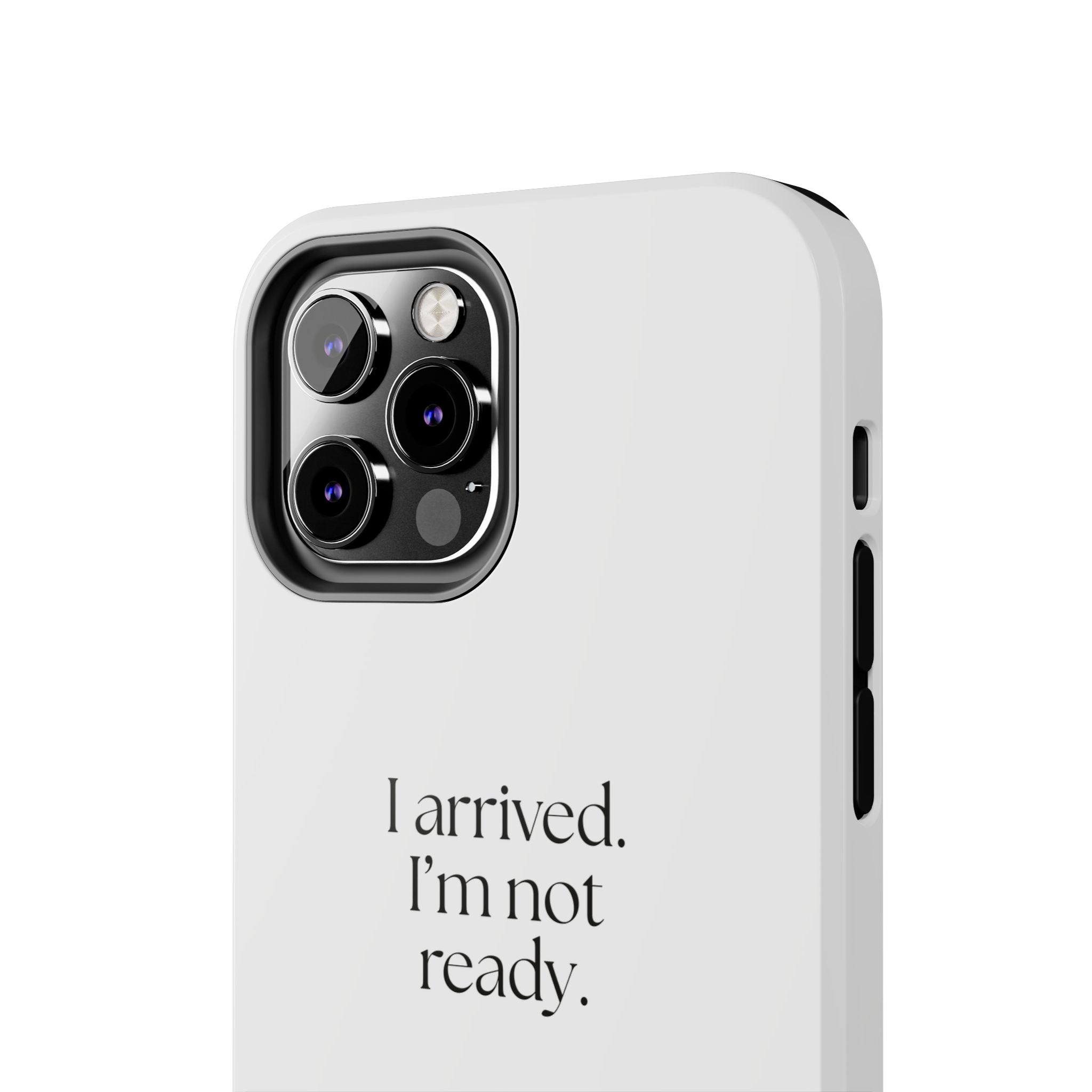 I arrived. I’m not ready - Tough Phone Case - For Quiet Minds