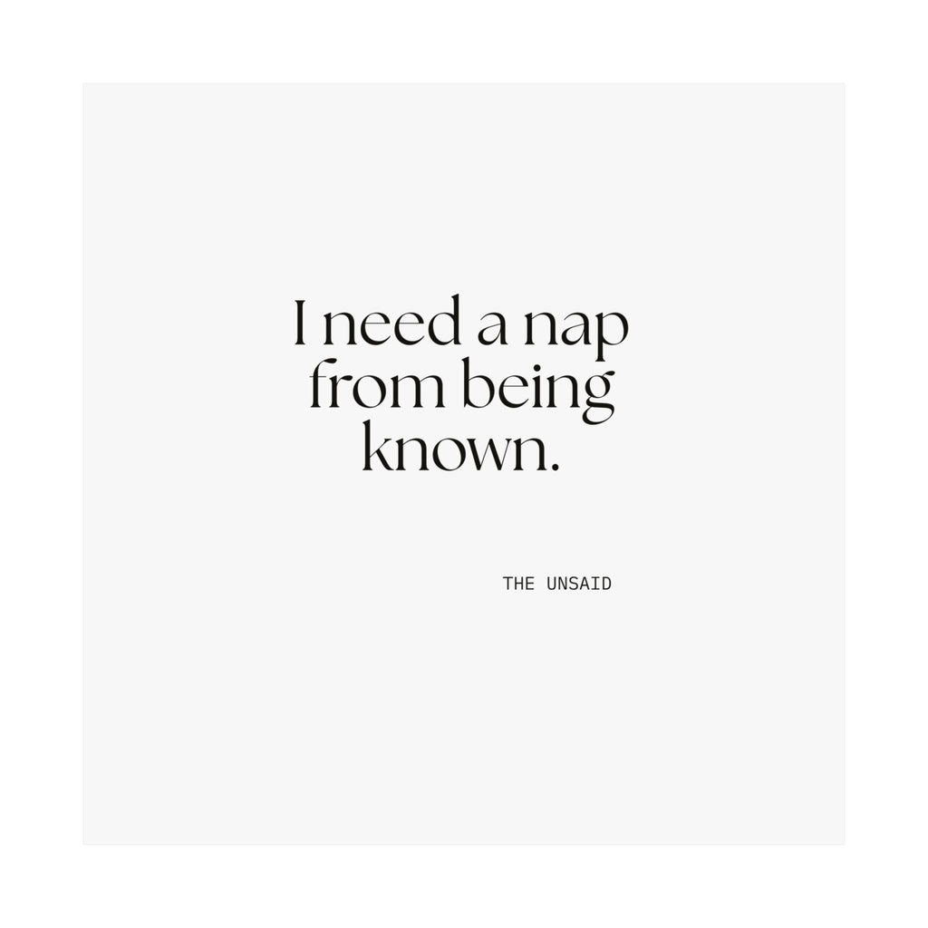 I need a nap from being known - Poster - For Someone Who Stays