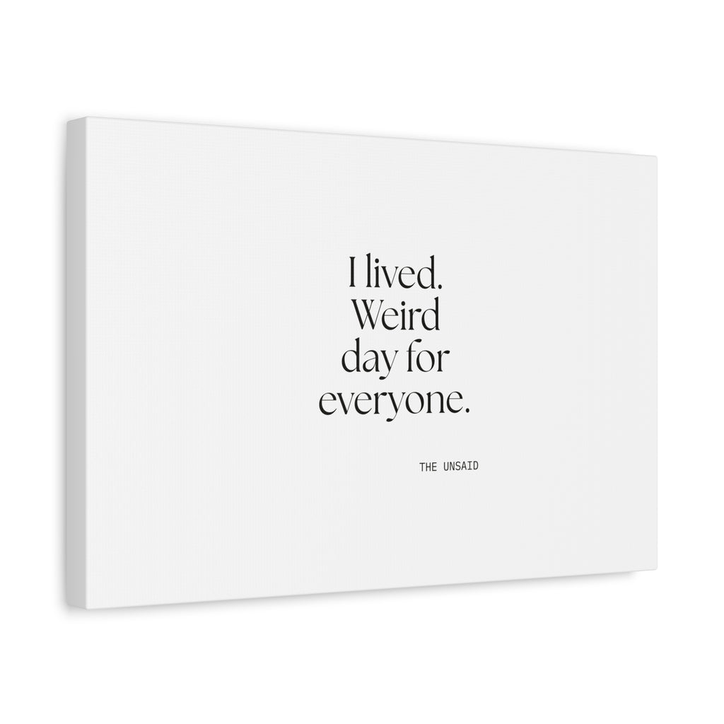 I lived. Weird day for everyone - Canvas Print - For Introverts