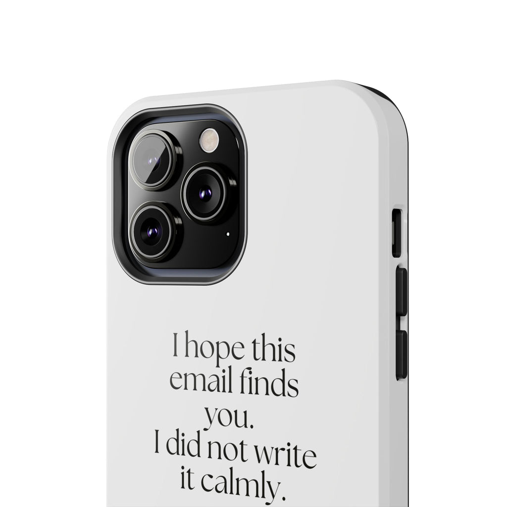 I hope this email finds you. I did not write it calmly - Tough Phone Case - Dry Humor