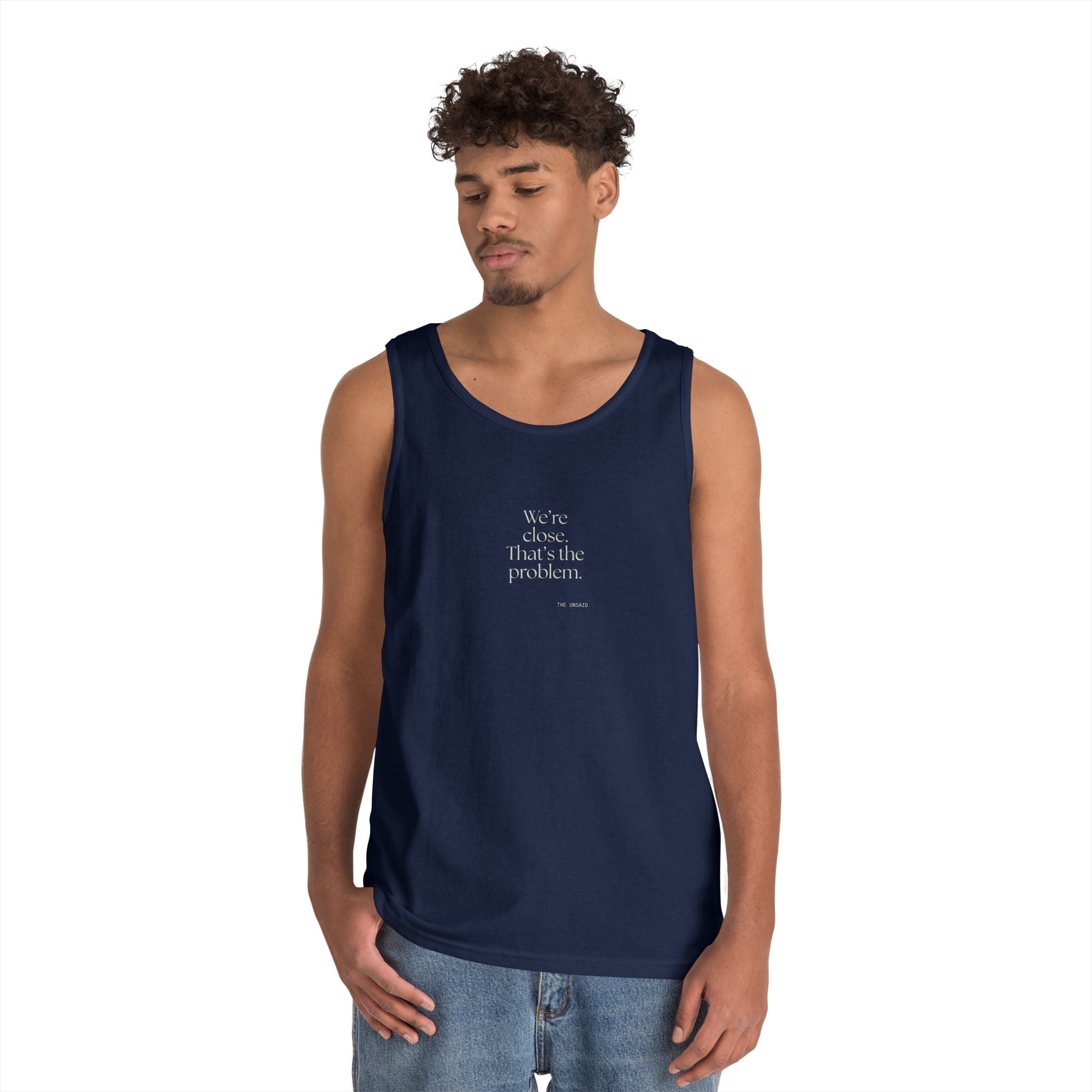 We’re close. That’s the problem - Tank Top - For Someone Who Stays