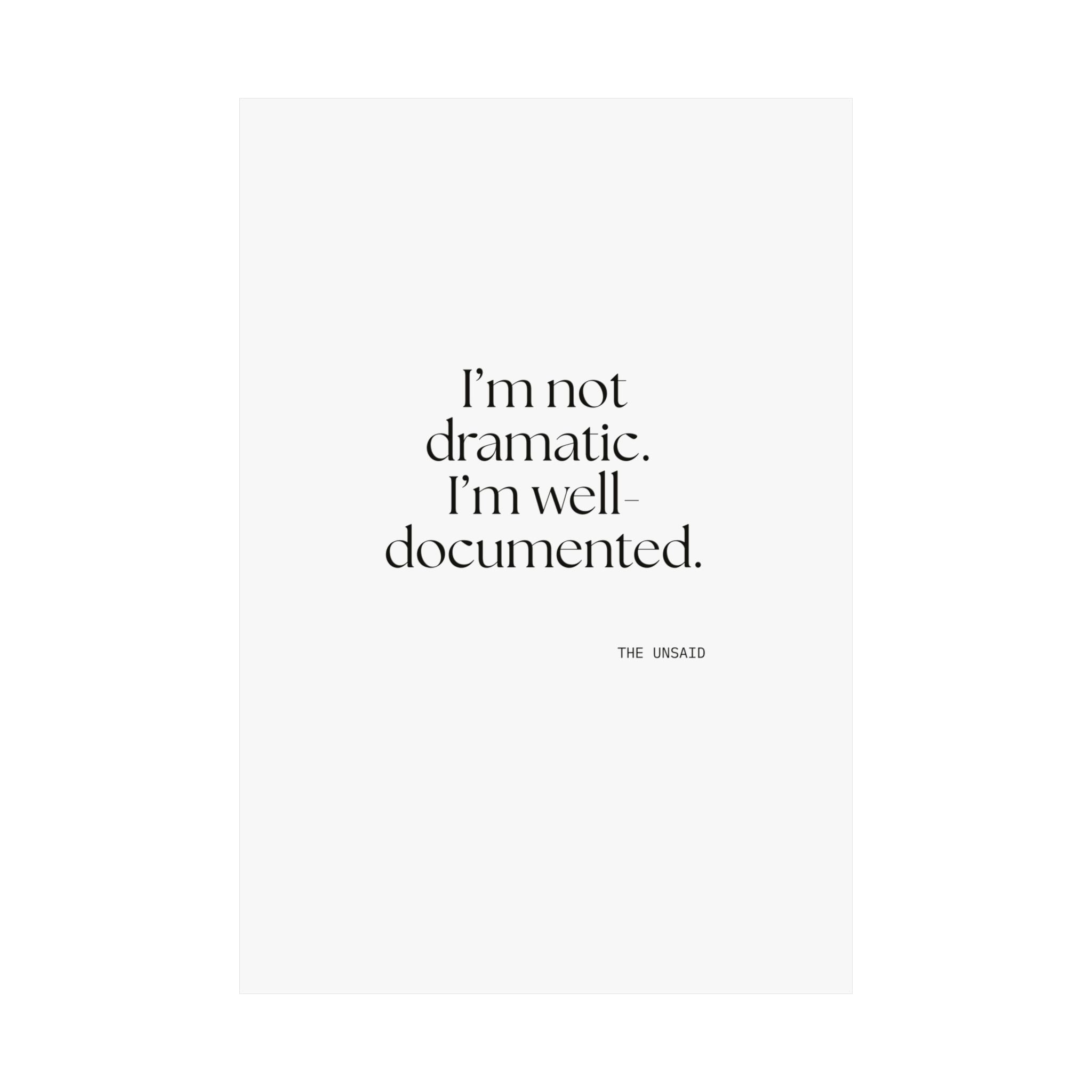 I’m not dramatic. I’m well-documented - Poster - Dry Humor