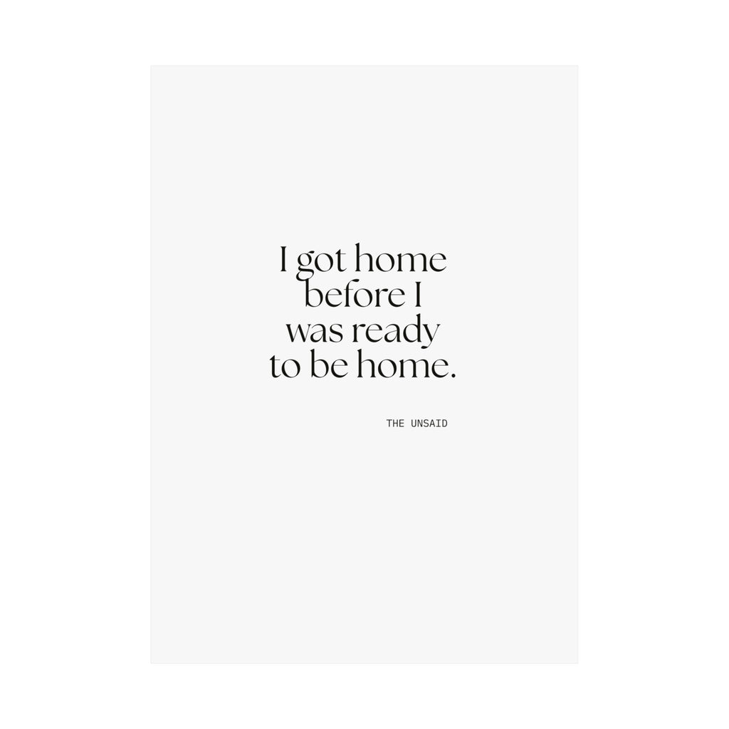 I got home before I was ready to be home - Poster - For Quiet Minds