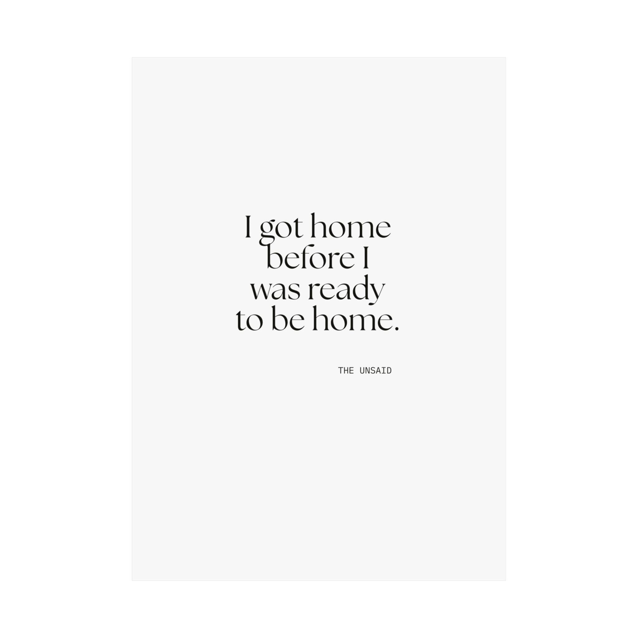 I got home before I was ready to be home - Poster - For Quiet Minds