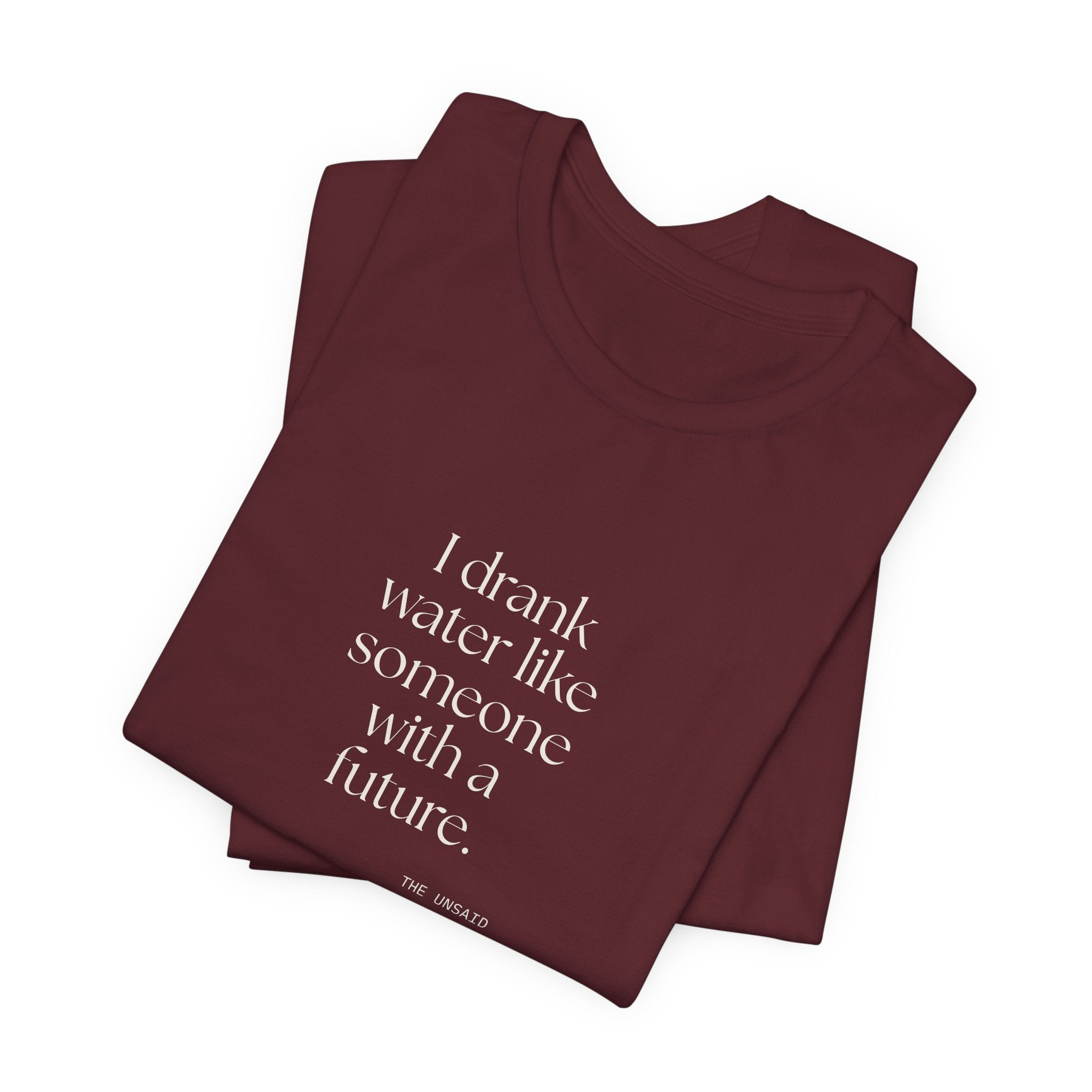I drank water like someone with a future - Shirt - Dry Humor